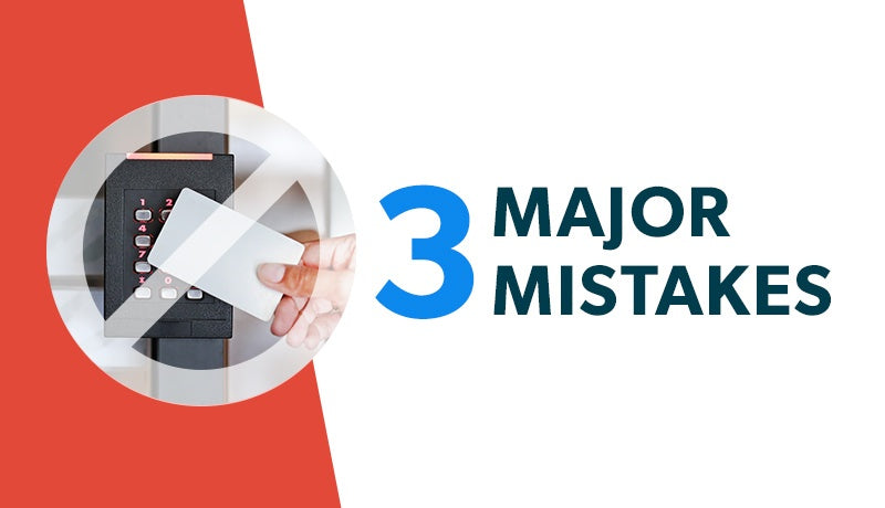 3 Major Mistakes You Could Make When Choosing an Access Control Solution